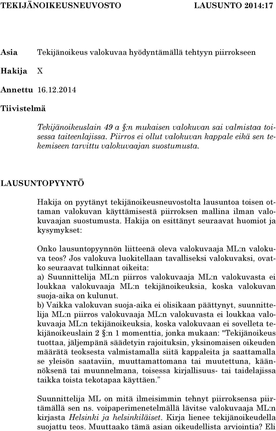 LAUSUNTOPYYNTÖ Hakija on pyytänyt tekijänoikeusneuvostolta lausuntoa toisen ottaman valokuvan käyttämisestä piirroksen mallina ilman valokuvaajan suostumusta.