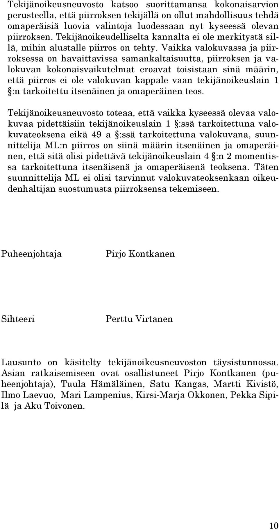 Vaikka valokuvassa ja piirroksessa on havaittavissa samankaltaisuutta, piirroksen ja valokuvan kokonaisvaikutelmat eroavat toisistaan sinä määrin, että piirros ei ole valokuvan kappale vaan