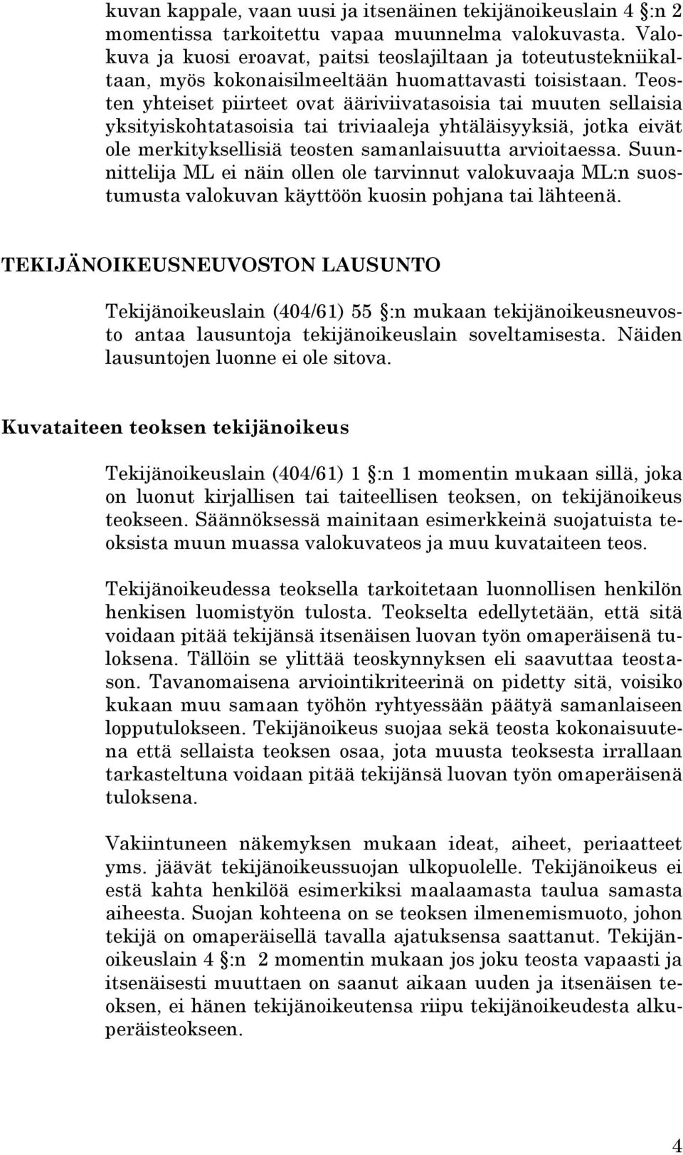 Teosten yhteiset piirteet ovat ääriviivatasoisia tai muuten sellaisia yksityiskohtatasoisia tai triviaaleja yhtäläisyyksiä, jotka eivät ole merkityksellisiä teosten samanlaisuutta arvioitaessa.