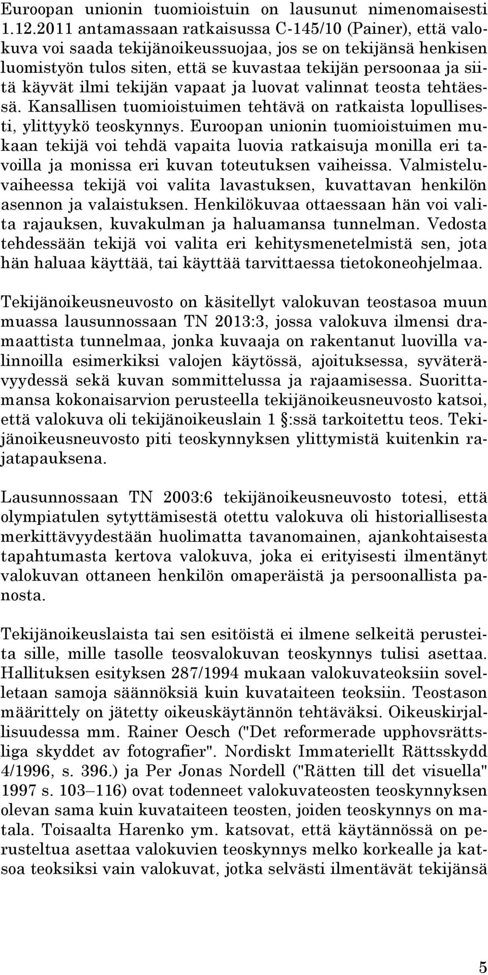 ilmi tekijän vapaat ja luovat valinnat teosta tehtäessä. Kansallisen tuomioistuimen tehtävä on ratkaista lopullisesti, ylittyykö teoskynnys.