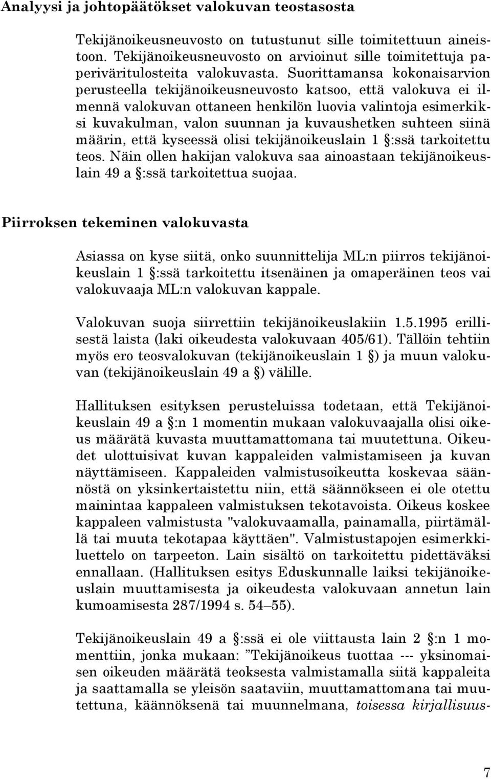 Suorittamansa kokonaisarvion perusteella tekijänoikeusneuvosto katsoo, että valokuva ei ilmennä valokuvan ottaneen henkilön luovia valintoja esimerkiksi kuvakulman, valon suunnan ja kuvaushetken