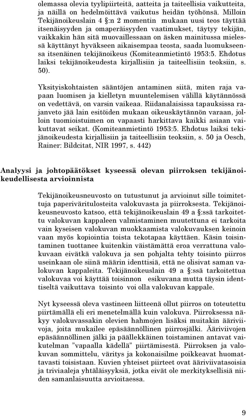 käyttänyt hyväkseen aikaisempaa teosta, saada luomukseensa itsenäinen tekijänoikeus (Komiteanmietintö 1953:5. Ehdotus laiksi tekijänoikeudesta kirjallisiin ja taiteellisiin teoksiin, s. 50).