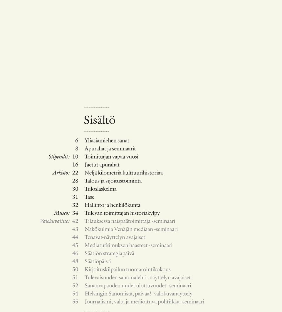 Näkökulmia Venäjän mediaan -seminaari 44 Tenavat-näyttelyn avajaiset 45 Mediatutkimuksen haasteet -seminaari 46 Säätiön strategiapäivä 48 Säätiöpäivä 50 Kirjoituskilpailun