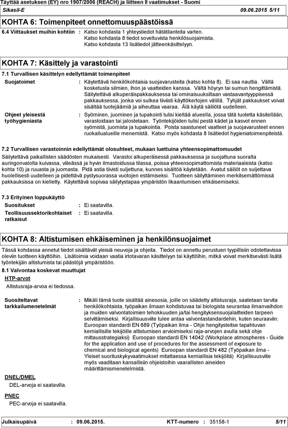 1 Turvallisen käsittelyn edellyttämät toimenpiteet Suojatoimet Ohjeet yleisestä työhygieniasta Käytettävä henkilökohtaisia suojavarusteita (katso kohta 8). Ei saa nauttia.