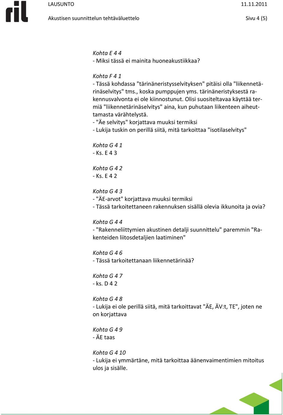 "Äe selvitys" korjattava muuksi termiksi Lukija tuskin on perillä siitä, mitä tarkoittaa "isotilaselvitys" Kohta G 4 1 Ks. E 4 3 Kohta G 4 2 Ks.