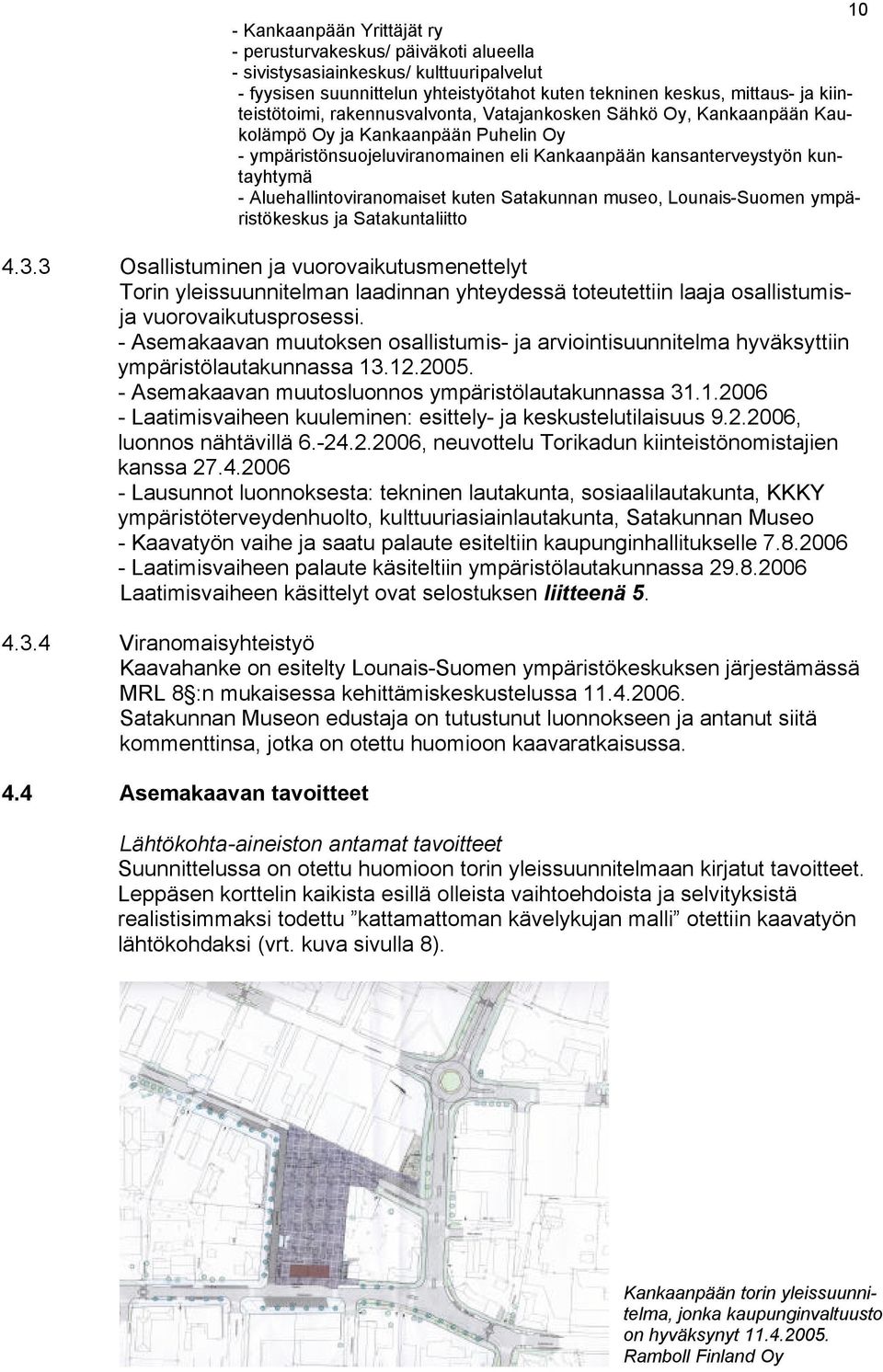 Aluehallintoviranomaiset kuten Satakunnan museo, Lounais-Suomen ympäristökeskus ja Satakuntaliitto 4.3.
