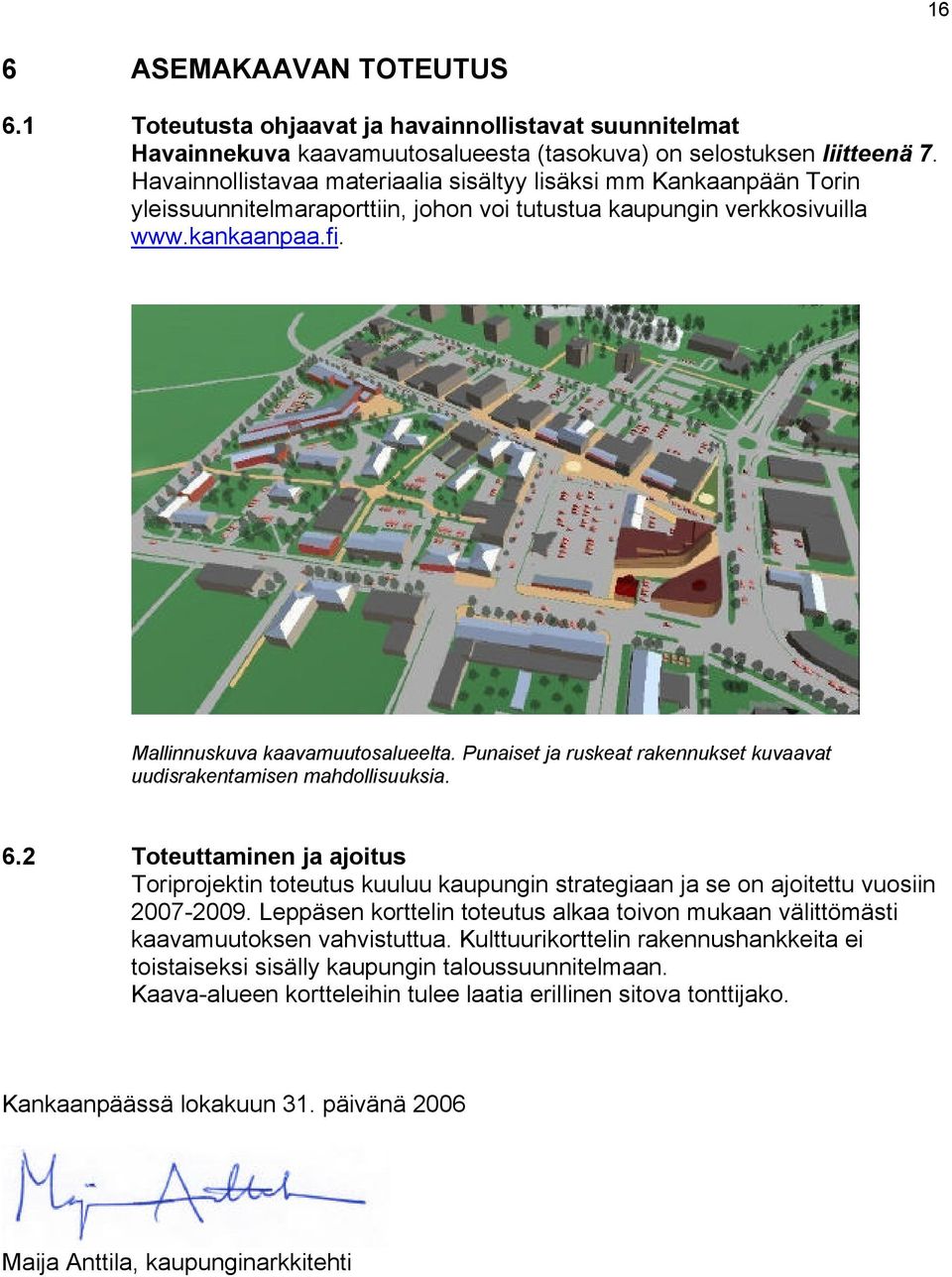 Punaiset ja ruskeat rakennukset kuvaavat uudisrakentamisen mahdollisuuksia. 6.2 Toteuttaminen ja ajoitus Toriprojektin toteutus kuuluu kaupungin strategiaan ja se on ajoitettu vuosiin 2007-2009.