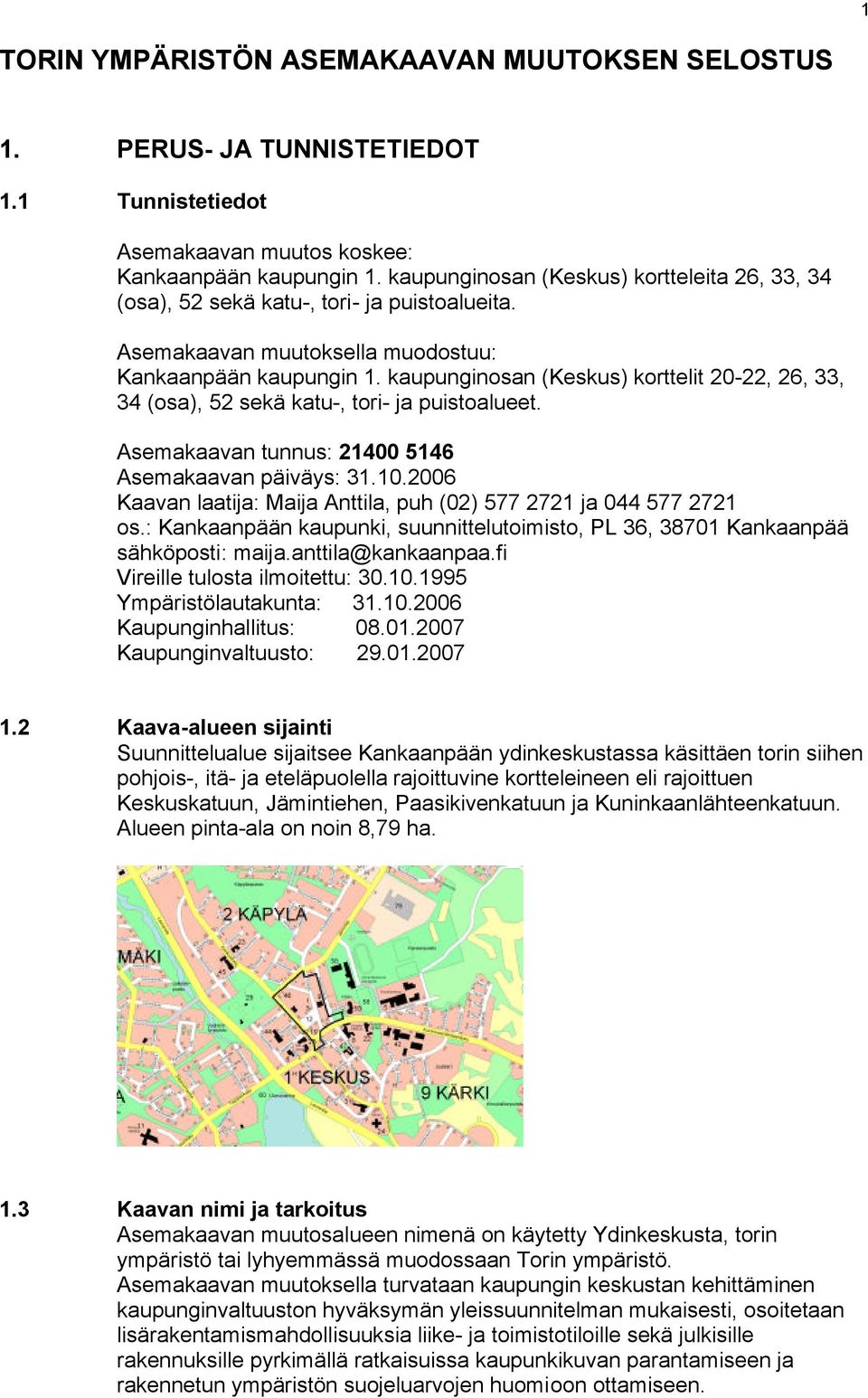 kaupunginosan (Keskus) korttelit 20-22, 26, 33, 34 (osa), 52 sekä katu-, tori- ja puistoalueet. Asemakaavan tunnus: 21400 5146 Asemakaavan päiväys: 31.10.