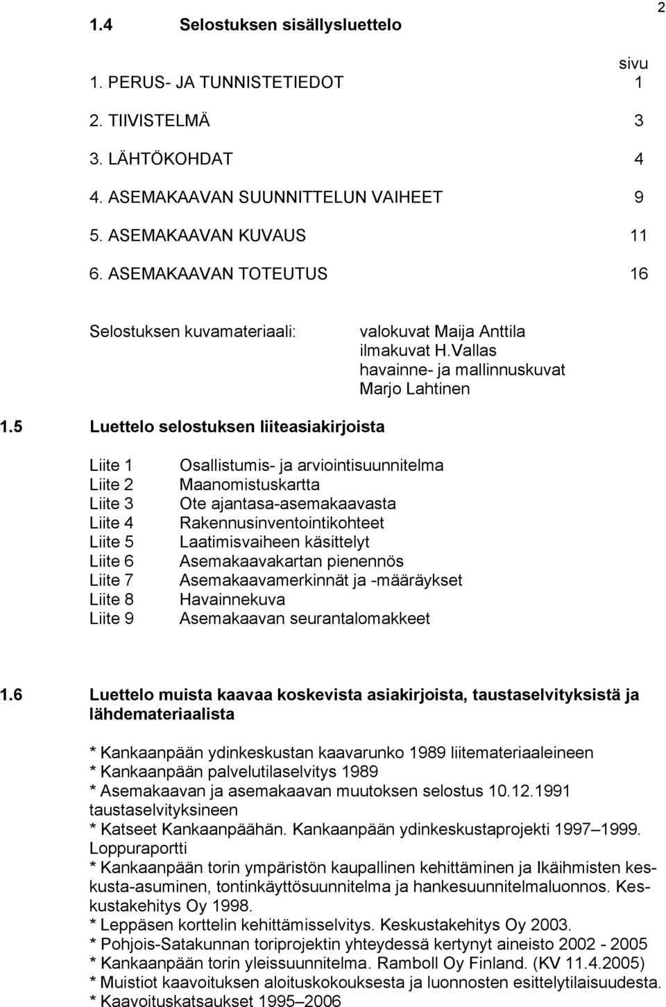 5 Luettelo selostuksen liiteasiakirjoista Liite 1 Liite 2 Liite 3 Liite 4 Liite 5 Liite 6 Liite 7 Liite 8 Liite 9 Osallistumis- ja arviointisuunnitelma Maanomistuskartta Ote ajantasa-asemakaavasta