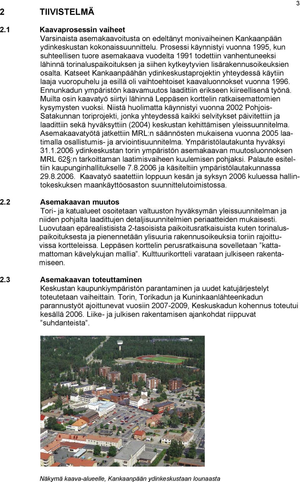 Katseet Kankaanpäähän ydinkeskustaprojektin yhteydessä käytiin laaja vuoropuhelu ja esillä oli vaihtoehtoiset kaavaluonnokset vuonna 1996.