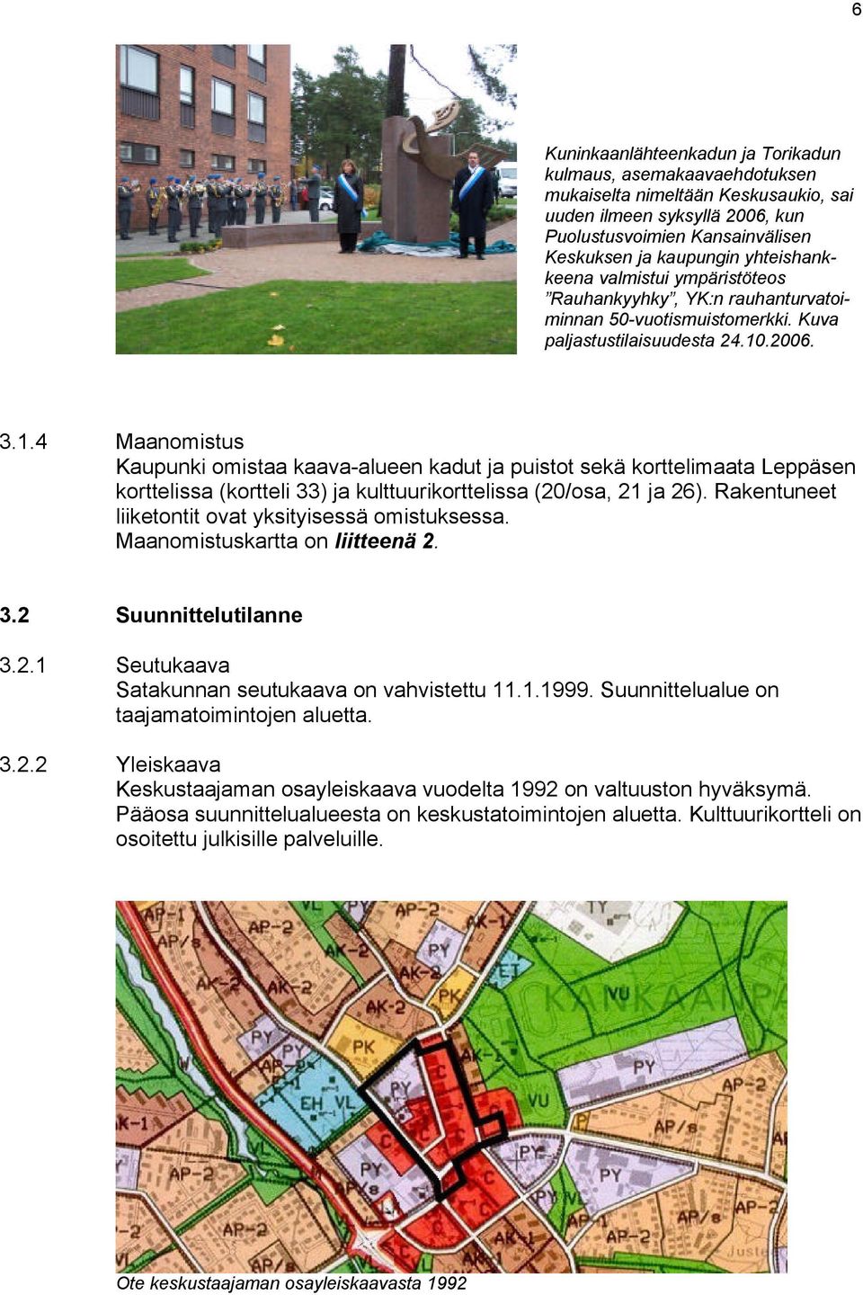 .2006. 3.1.4 Maanomistus Kaupunki omistaa kaava-alueen kadut ja puistot sekä korttelimaata Leppäsen korttelissa (kortteli 33) ja kulttuurikorttelissa (20/osa, 21 ja 26).