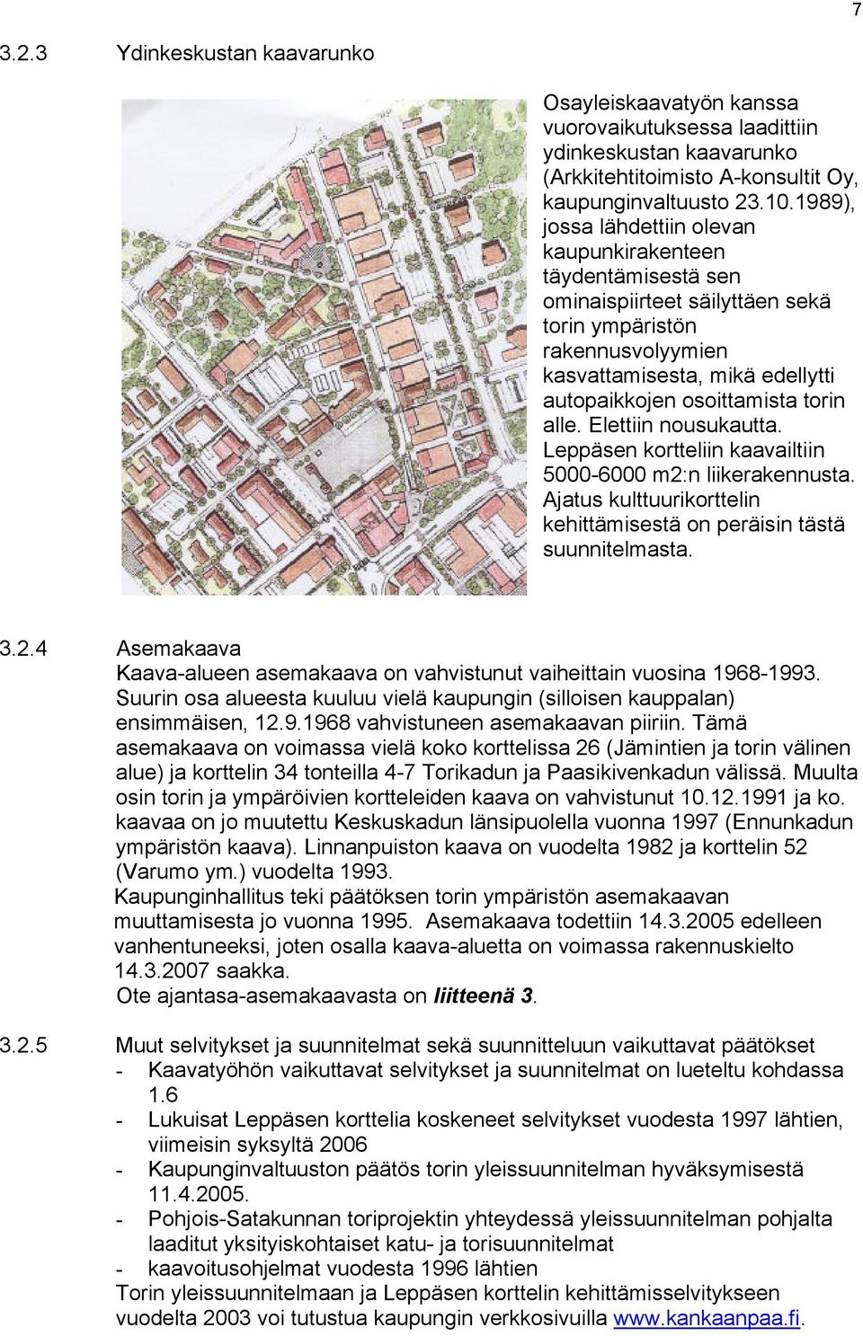 torin alle. Elettiin nousukautta. Leppäsen kortteliin kaavailtiin 5000-6000 m2:n liikerakennusta. Ajatus kulttuurikorttelin kehittämisestä on peräisin tästä suunnitelmasta. 3.2.4 Asemakaava Kaava-alueen asemakaava on vahvistunut vaiheittain vuosina 1968-1993.