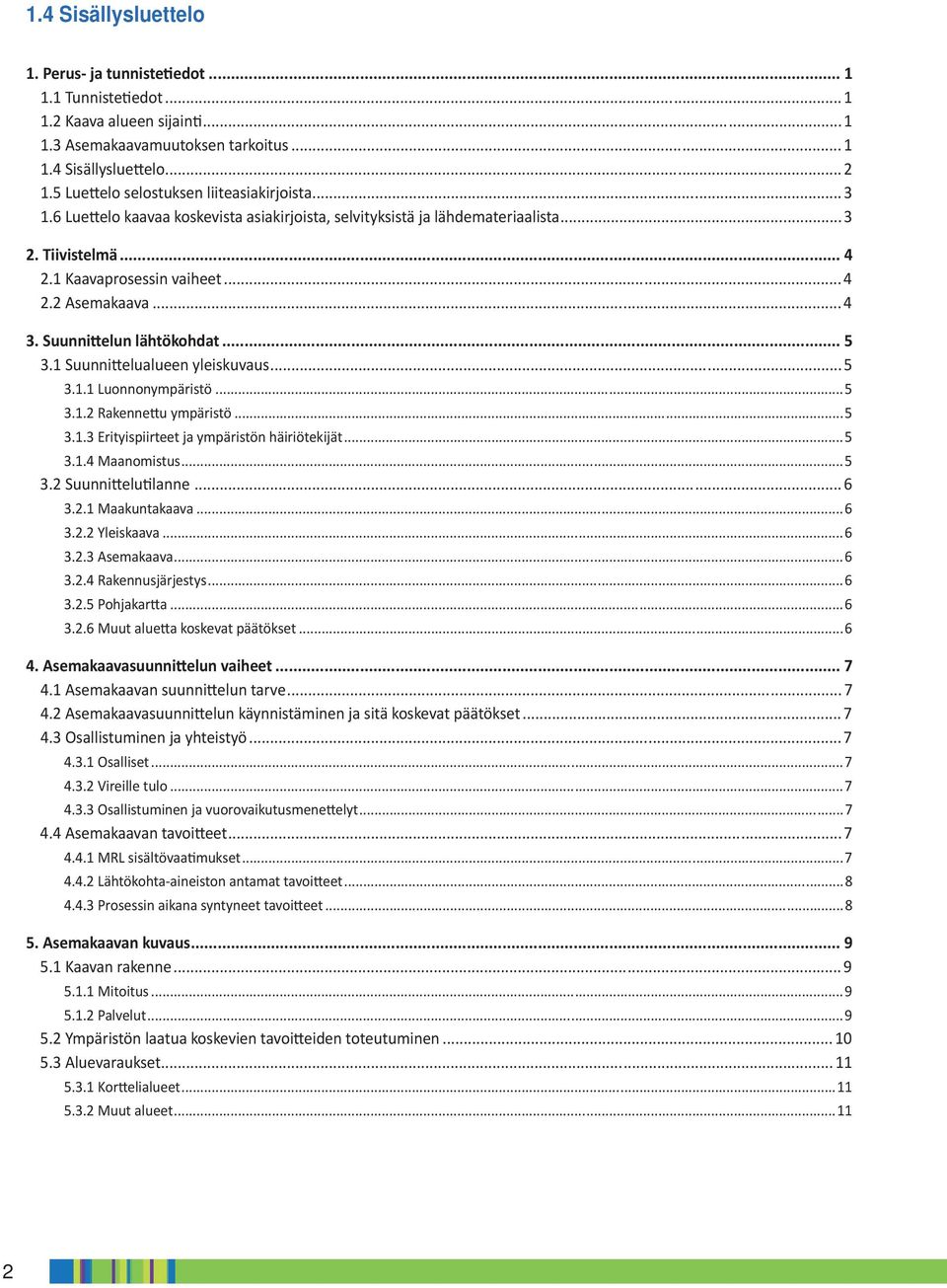 .. 4 3. Suunni elun lähtökohdat... 5 3.1 Suunni elualueen yleiskuvaus... 5 3.1.1 Luonnonympäristö...5 3.1.2 Rakenne u ympäristö...5 3.1.3 Erityispiirteet ja ympäristön häiriötekijät...5 3.1.4 Maanomistus.