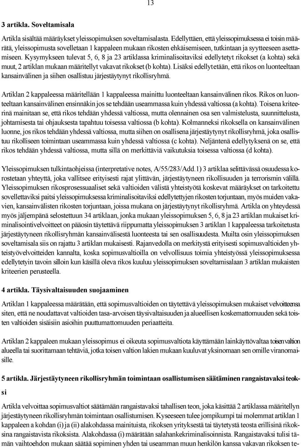 Kysymykseen tulevat 5, 6, 8 ja 23 artiklassa kriminalisoitaviksi edellytetyt rikokset (a kohta) sekä muut, 2 artiklan mukaan määritellyt vakavat rikokset (b kohta).