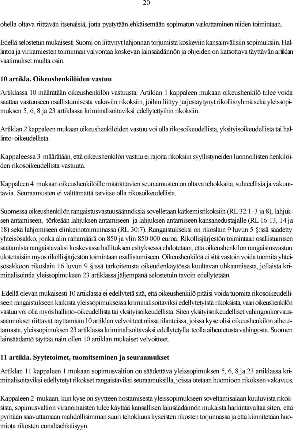 Hallintoa ja virkamiesten toiminnan valvontaa koskevan lainsäädännön ja ohjeiden on katsottava täyttävän artiklan vaatimukset muilta osin. 10 artikla.