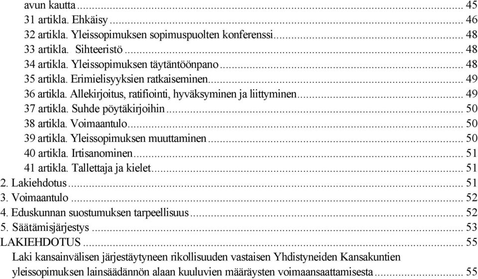 Yleissopimuksen muuttaminen... 50 40 artikla. Irtisanominen... 51 41 artikla. Tallettaja ja kielet... 51 2. Lakiehdotus... 51 3. Voimaantulo... 52 4. Eduskunnan suostumuksen tarpeellisuus... 52 5.