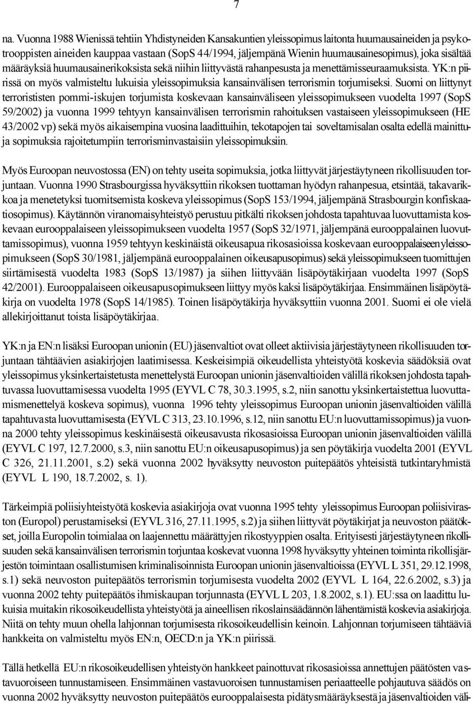 YK:n piirissä on myös valmisteltu lukuisia yleissopimuksia kansainvälisen terrorismin torjumiseksi.