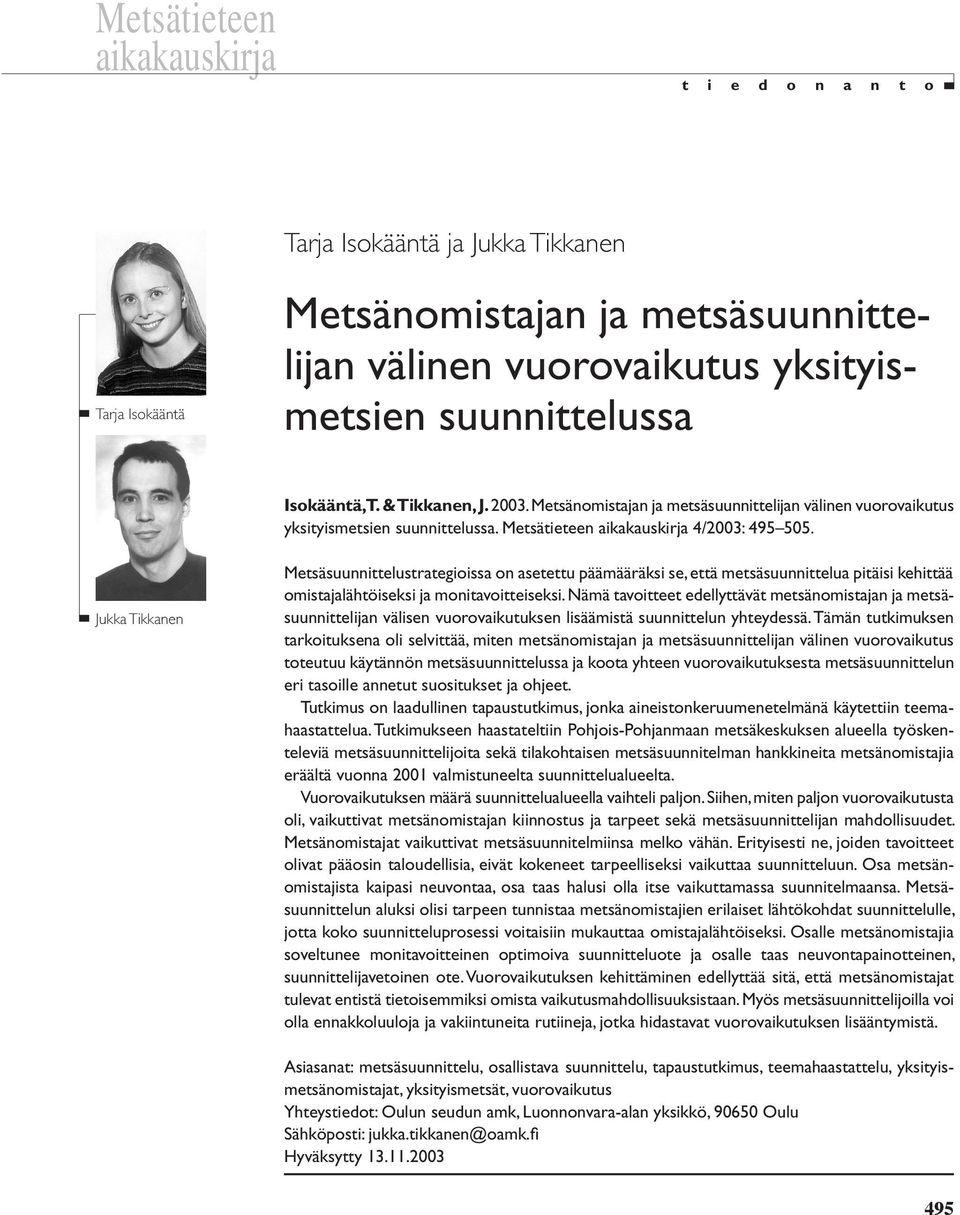 Jukka Tikkanen Metsäsuunnittelustrategioissa on asetettu päämääräksi se, että metsäsuunnittelua pitäisi kehittää omistajalähtöiseksi ja monitavoitteiseksi.