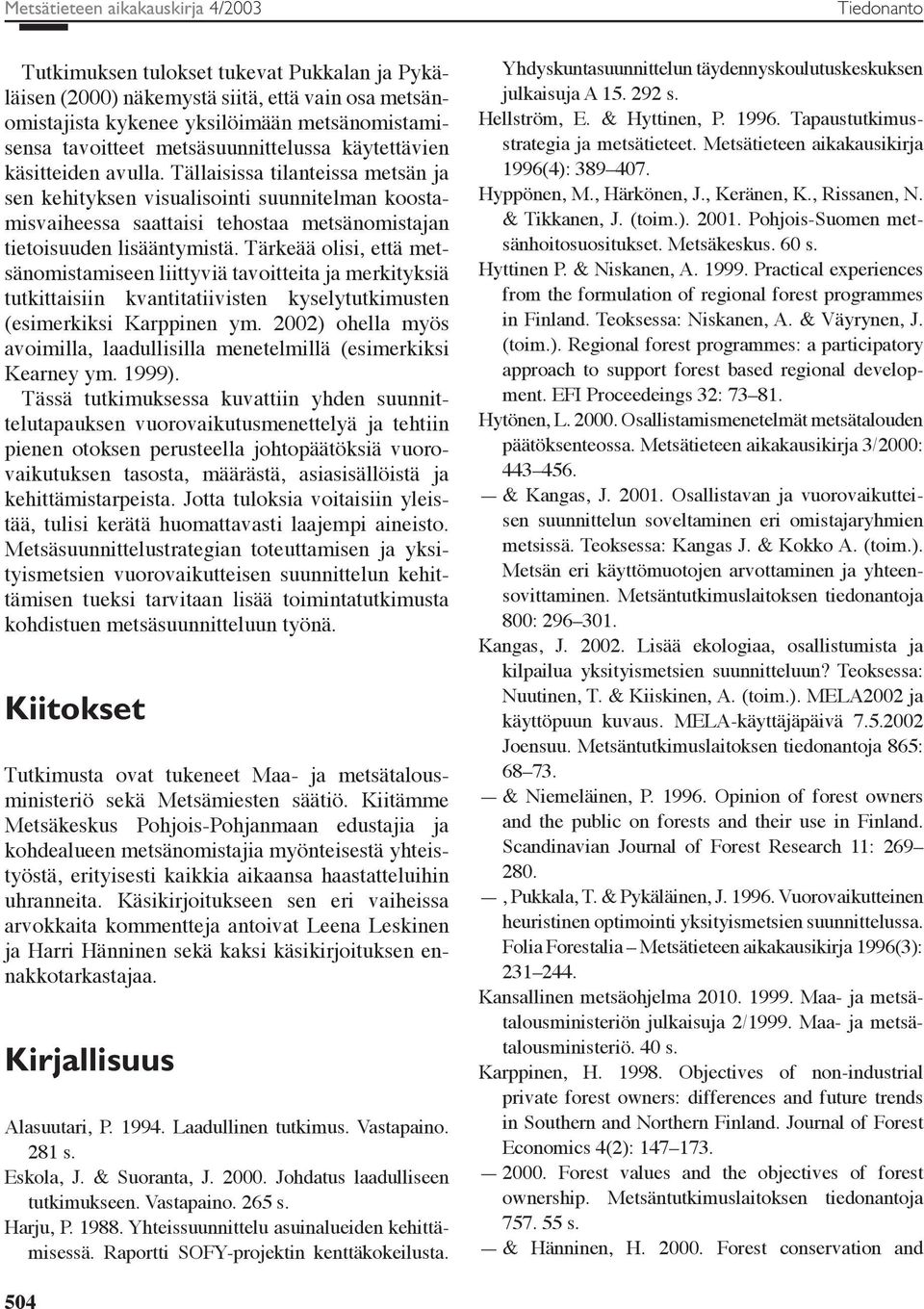 Tällaisissa tilanteissa metsän ja sen kehityksen visualisointi suunnitelman koostamisvaiheessa saattaisi tehostaa metsänomistajan tietoisuuden lisääntymistä.