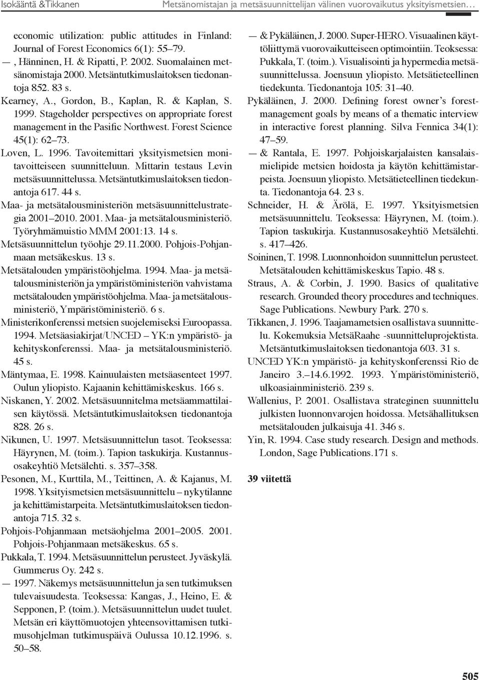 Stageholder perspectives on appropriate forest management in the Pasific Northwest. Forest Science 45(1): 62 73. Loven, L. 1996. Tavoitemittari yksityismetsien monitavoitteiseen suunnitteluun.