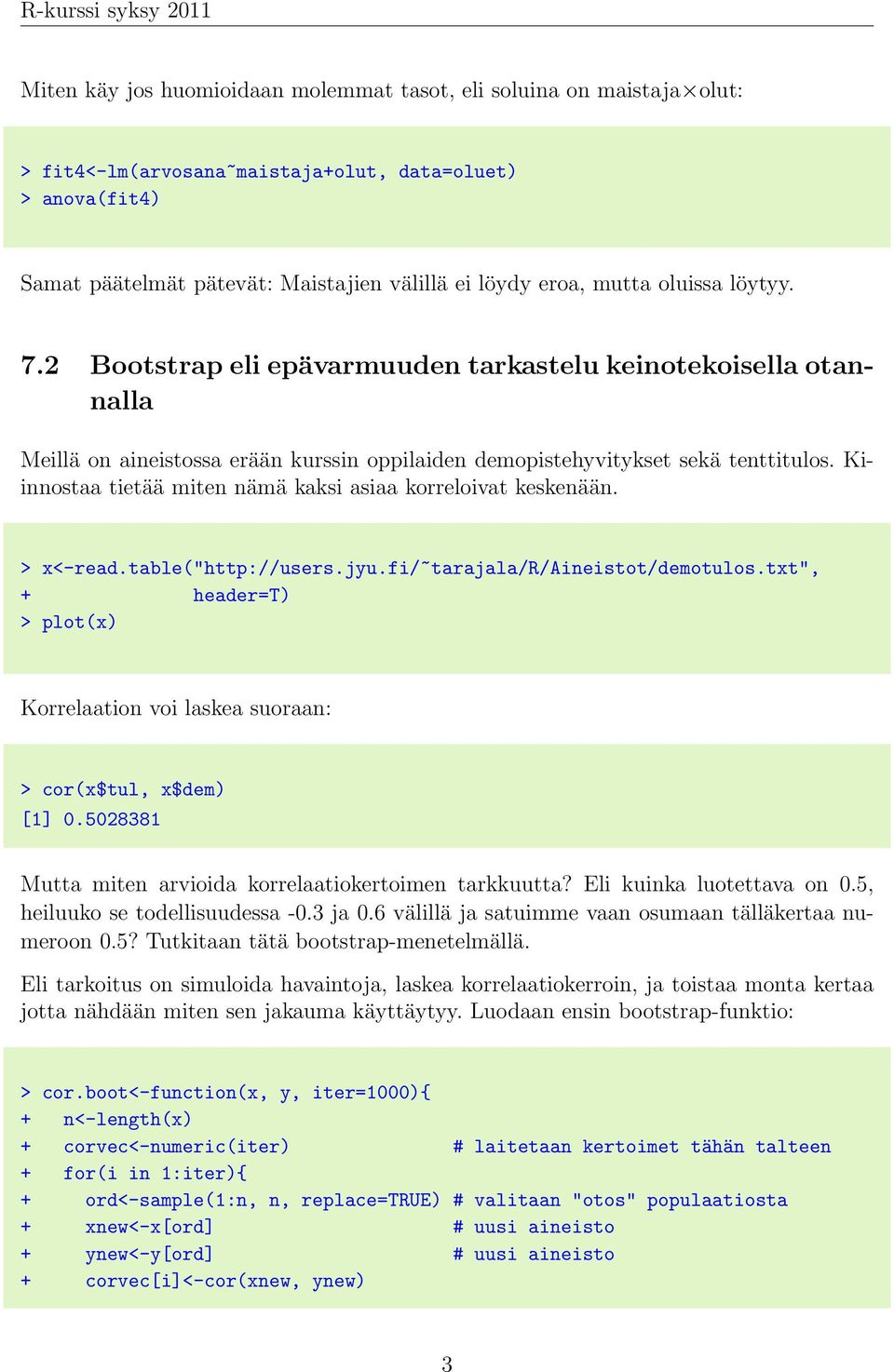 Kiinnostaa tietää miten nämä kaksi asiaa korreloivat keskenään. > x<-read.table("http://users.jyu.fi/~tarajala/r/aineistot/demotulos.