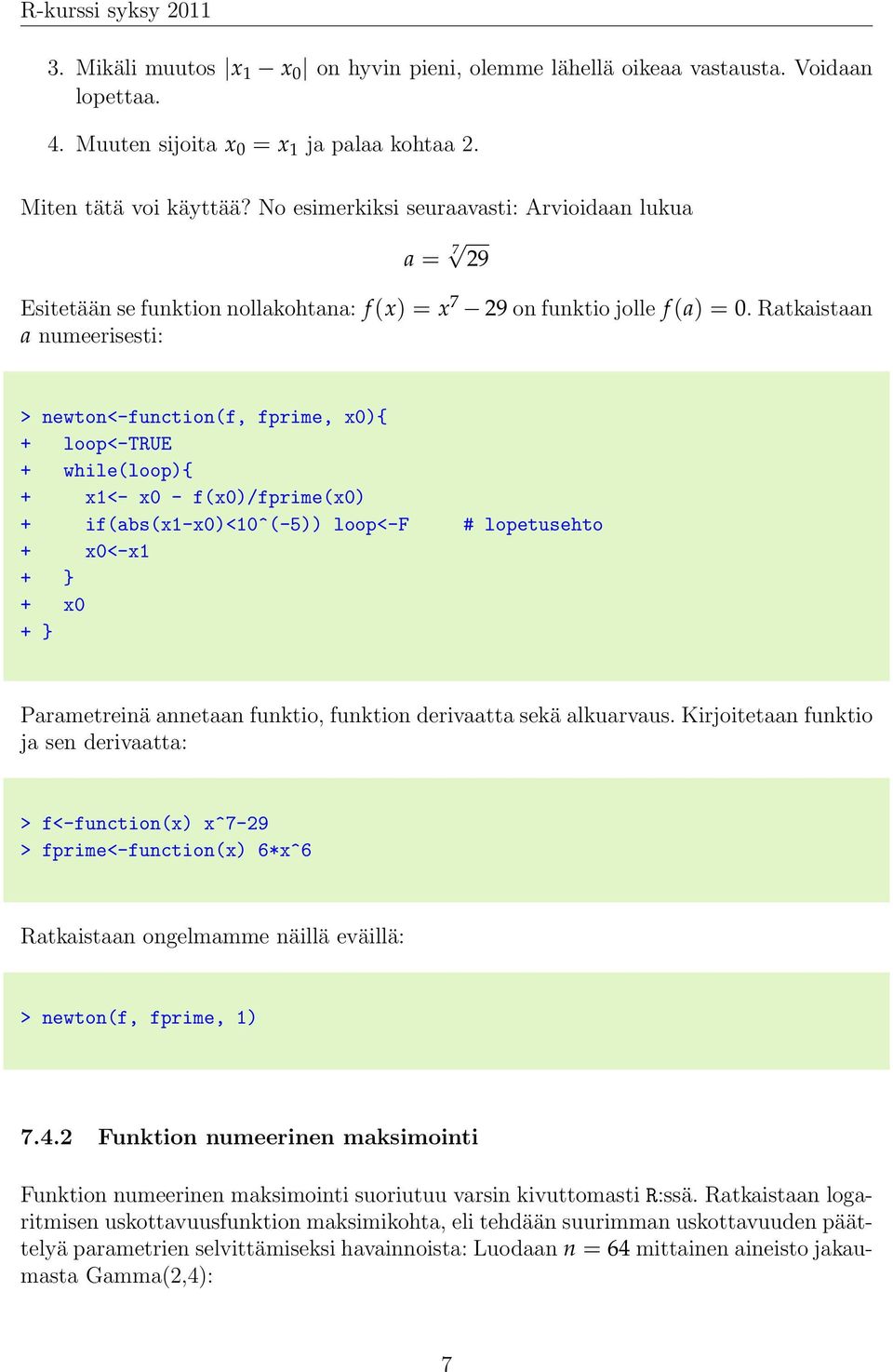 Ratkaistaan a numeerisesti: > newton<-function(f, fprime, x0){ + loop<-true + while(loop){ + x1<- x0 - f(x0)/fprime(x0) + if(abs(x1-x0)<10^(-5)) loop<-f # lopetusehto + x0<-x1 + x0 Parametreinä