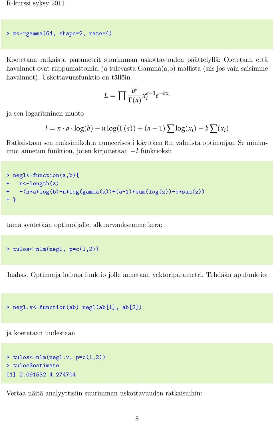 Uskottavuusfunktio on tällöin ja sen logaritminen muoto L = ba Γ(a) xa 1 i e bx i l = n a log(b) n log(γ(a)) + (a 1) log(x i ) b (x i ) Ratkaistaan sen maksimikohta numeerisesti käyttäen R:n valmista