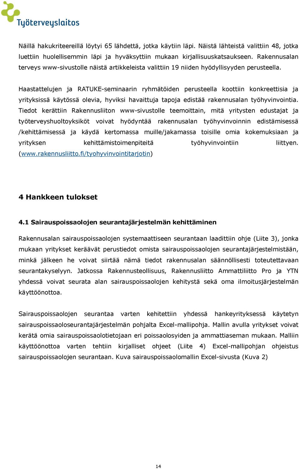 Haastattelujen ja RATUKE-seminaarin ryhmätöiden perusteella koottiin konkreettisia ja yrityksissä käytössä olevia, hyviksi havaittuja tapoja edistää rakennusalan työhyvinvointia.