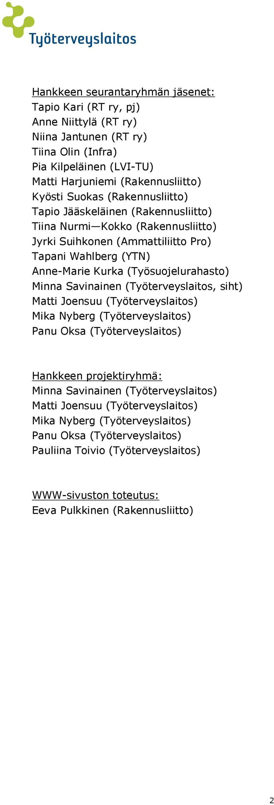 (Työsuojelurahasto) Minna Savinainen (Työterveyslaitos, siht) Matti Joensuu (Työterveyslaitos) Mika Nyberg (Työterveyslaitos) Panu Oksa (Työterveyslaitos) Hankkeen projektiryhmä: Minna