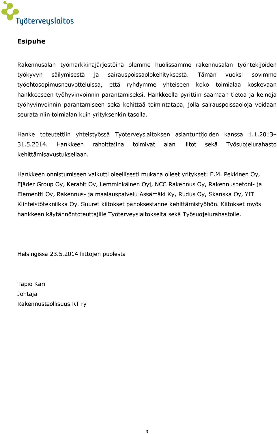 Hankkeella pyrittiin saamaan tietoa ja keinoja työhyvinvoinnin parantamiseen sekä kehittää toimintatapa, jolla sairauspoissaoloja voidaan seurata niin toimialan kuin yrityksenkin tasolla.