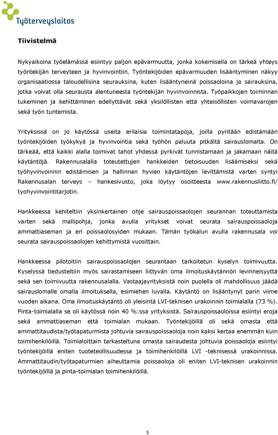 hyvinvoinnista. Työpaikkojen toiminnan tukeminen ja kehittäminen edellyttävät sekä yksilöllisten että yhteisöllisten voimavarojen sekä työn tuntemista.