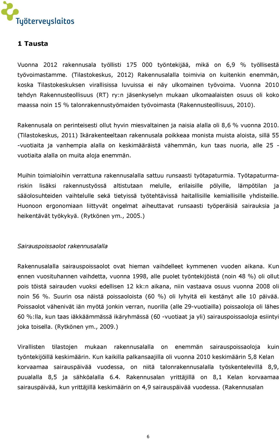 Vuonna 2010 tehdyn Rakennusteollisuus (RT) ry:n jäsenkyselyn mukaan ulkomaalaisten osuus oli koko maassa noin 15 % talonrakennustyömaiden työvoimasta (Rakennusteollisuus, 2010).