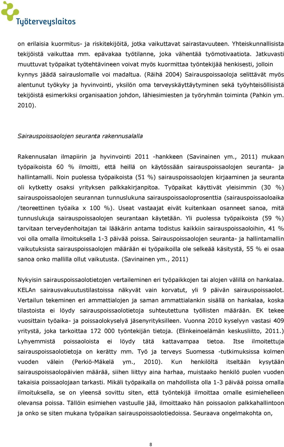 (Räihä 2004) Sairauspoissaoloja selittävät myös alentunut työkyky ja hyvinvointi, yksilön oma terveyskäyttäytyminen sekä työyhteisöllisistä tekijöistä esimerkiksi organisaation johdon, lähiesimiesten