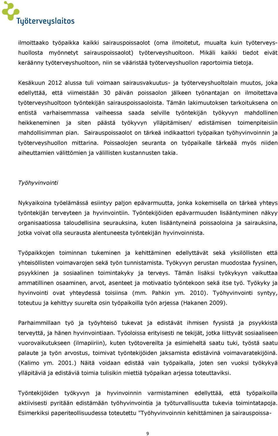 Kesäkuun 2012 alussa tuli voimaan sairausvakuutus- ja työterveyshuoltolain muutos, joka edellyttää, että viimeistään 30 päivän poissaolon jälkeen työnantajan on ilmoitettava työterveyshuoltoon