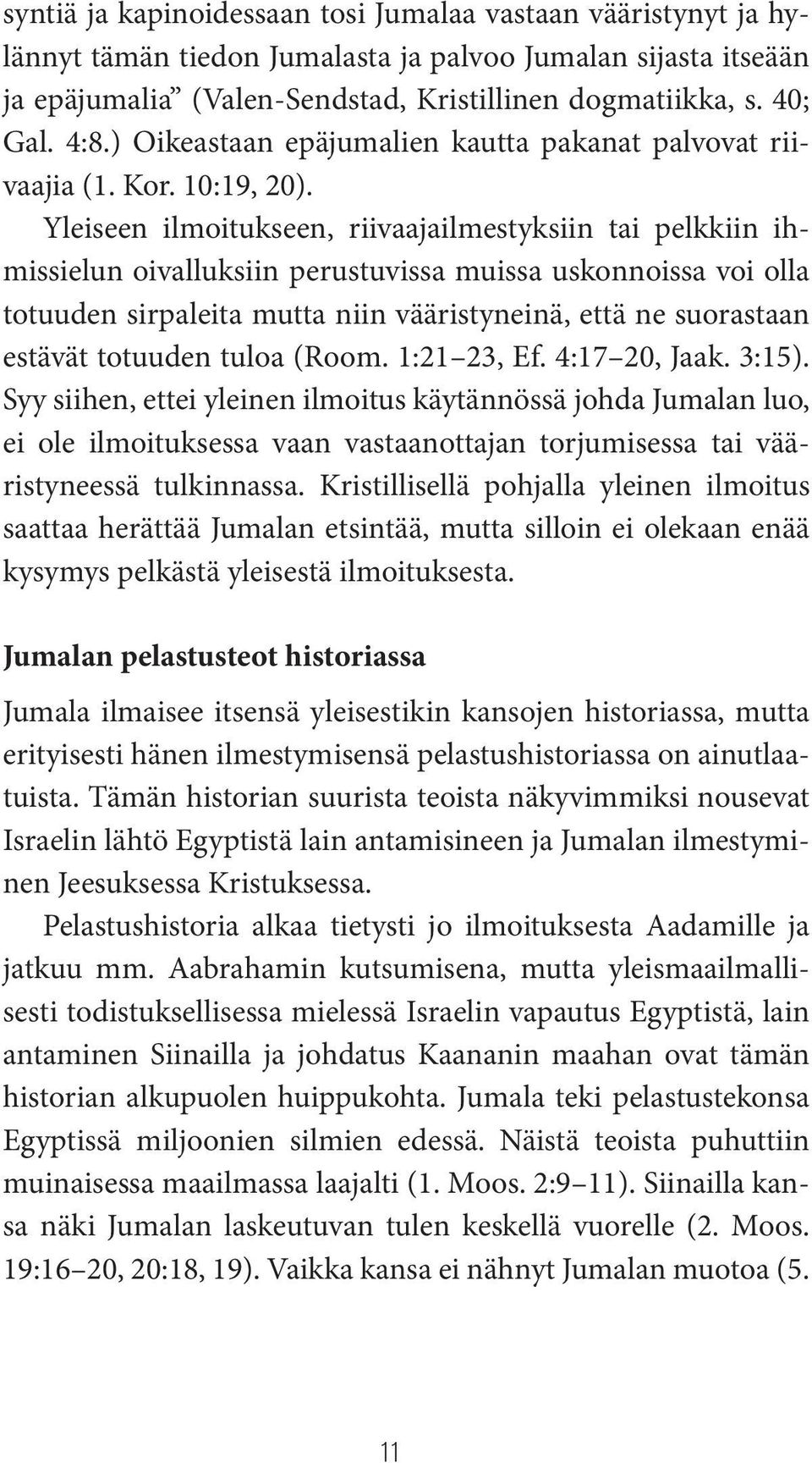 Yleiseen ilmoitukseen, riivaajailmestyksiin tai pelkkiin ihmissielun oivalluksiin perustuvissa muissa uskonnoissa voi olla totuuden sirpaleita mutta niin vääristyneinä, että ne suorastaan estävät