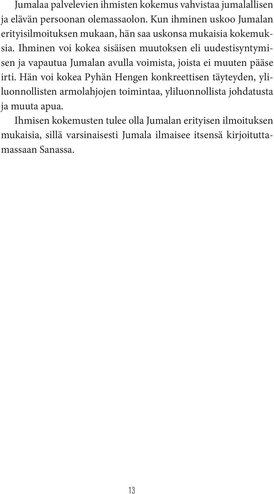 Ihminen voi kokea sisäisen muutoksen eli uudestisyntymisen ja vapautua Jumalan avulla voimista, joista ei muuten pääse irti.