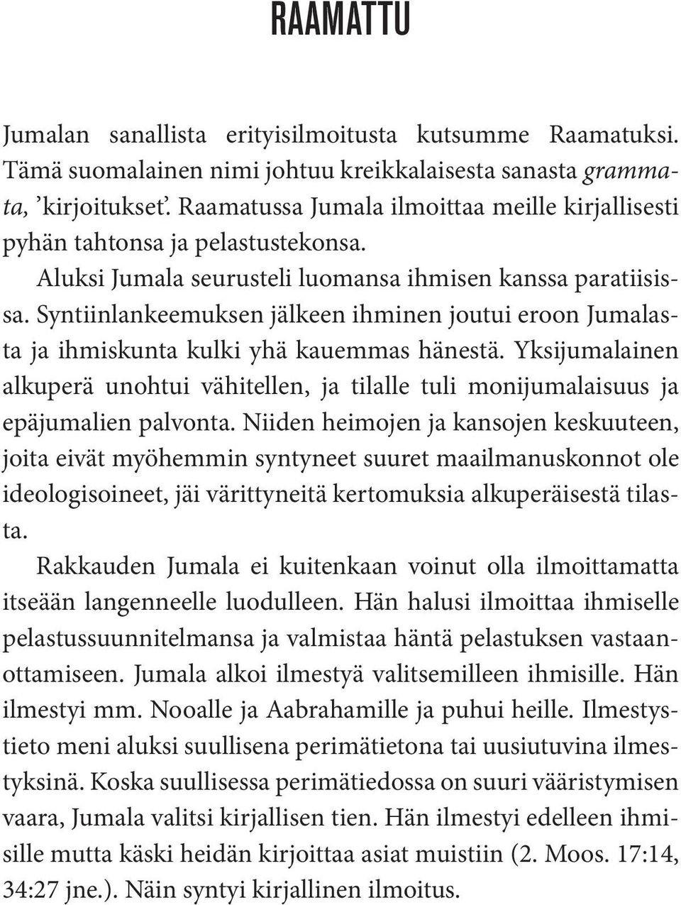 Syntiinlankeemuksen jälkeen ihminen joutui eroon Jumalasta ja ihmiskunta kulki yhä kauemmas hänestä.