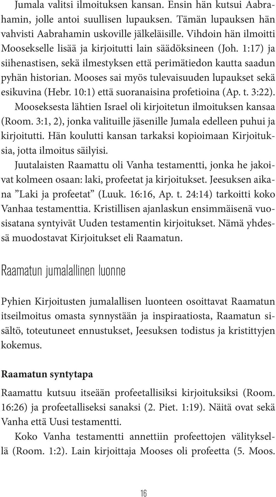 Mooses sai myös tulevaisuuden lupaukset sekä esikuvina (Hebr. 10:1) että suoranaisina profetioina (Ap. t. 3:22). Mooseksesta lähtien Israel oli kirjoitetun ilmoituksen kansaa (Room.