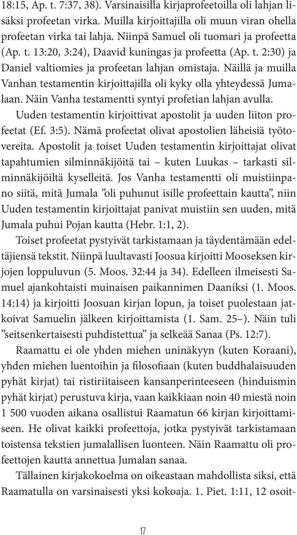 Näillä ja muilla Vanhan testamentin kirjoittajilla oli kyky olla yhteydessä Jumalaan. Näin Vanha testamentti syntyi profetian lahjan avulla.