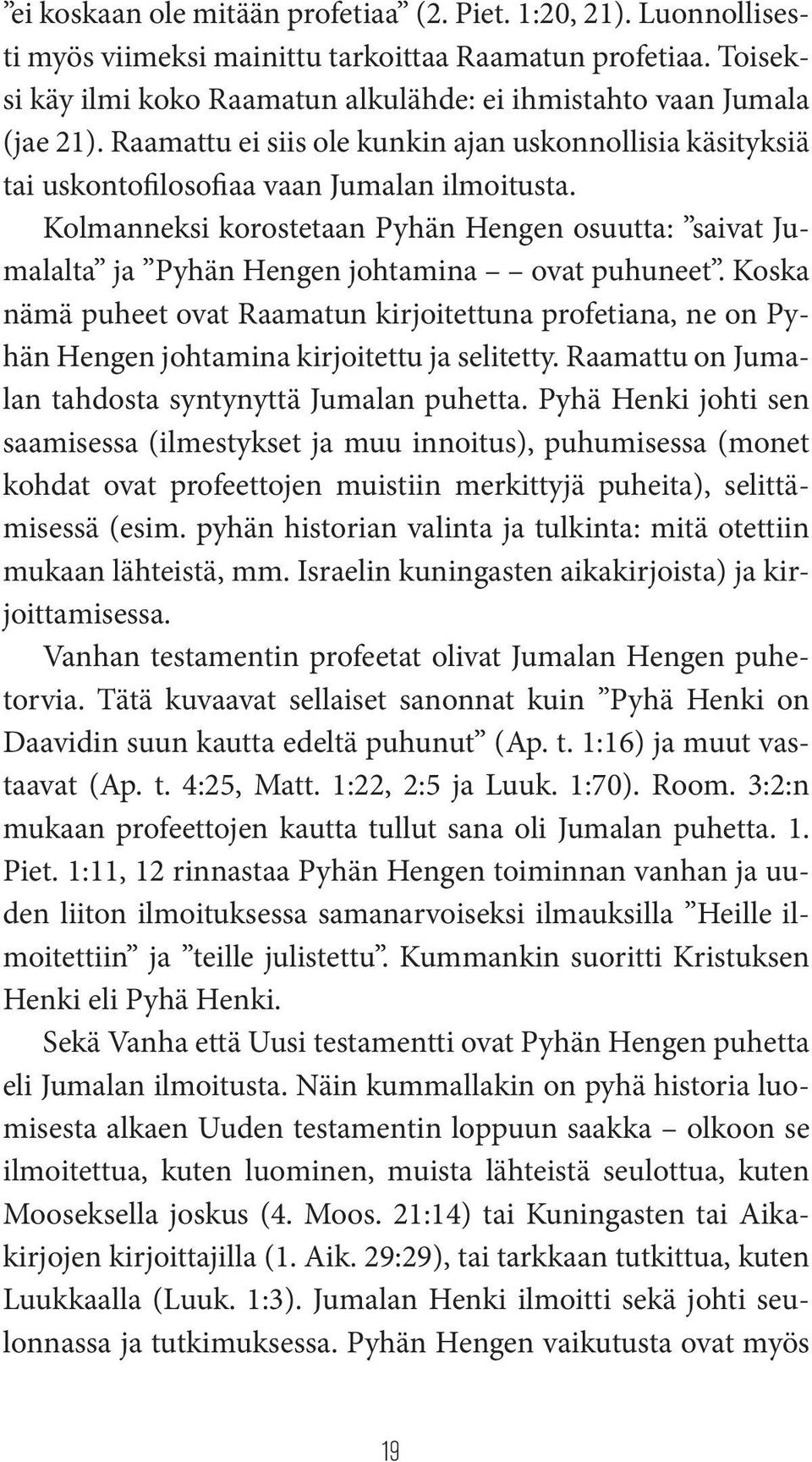 Kolmanneksi korostetaan Pyhän Hengen osuutta: saivat Jumalalta ja Pyhän Hengen johtamina ovat puhuneet.