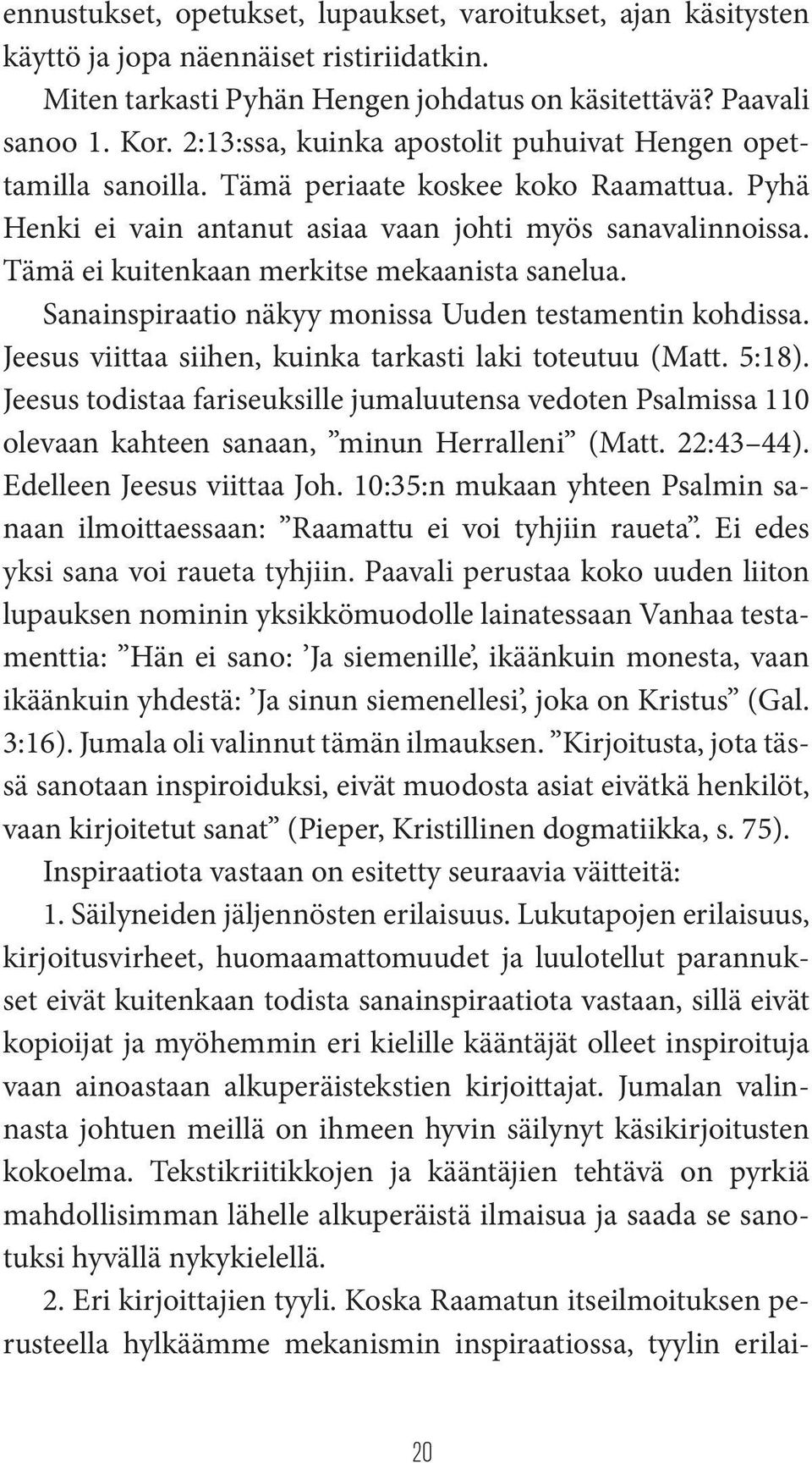 Tämä ei kuitenkaan merkitse mekaanista sanelua. Sanainspiraatio näkyy monissa Uuden testamentin kohdissa. Jeesus viittaa siihen, kuinka tarkasti laki toteutuu (Matt. 5:18).