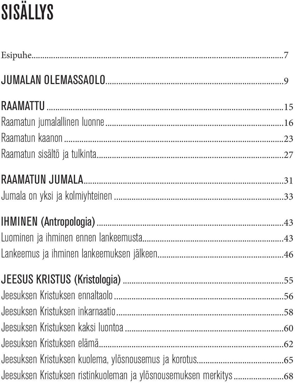 ..43 Lankeemus ja ihminen lankeemuksen jälkeen...46 JEESUS KRISTUS (Kristologia)...55 Jeesuksen Kristuksen ennaltaolo...56 Jeesuksen Kristuksen inkarnaatio.