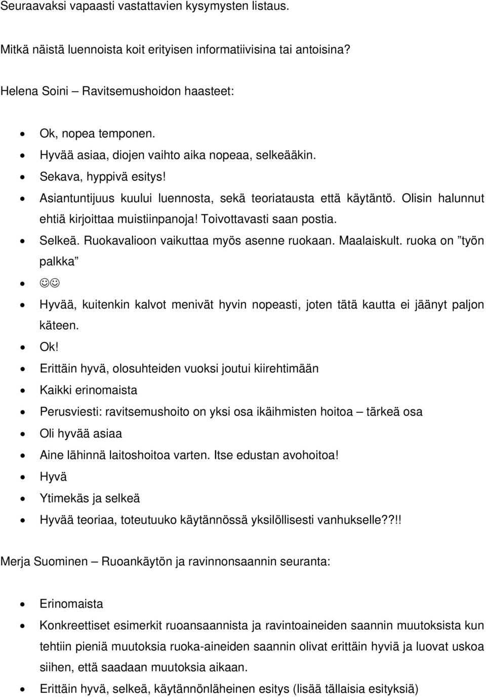Toivottavasti saan postia. Selkeä. Ruokavalioon vaikuttaa myös asenne ruokaan. Maalaiskult. ruoka on työn palkka Hyvää, kuitenkin kalvot menivät hyvin nopeasti, joten tätä kautta ei jäänyt käteen. Ok!