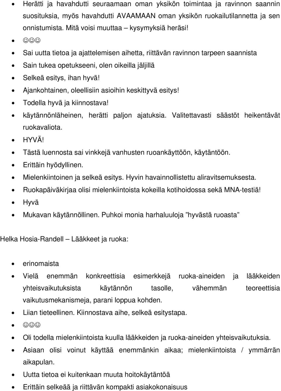 Ajankohtainen, oleellisiin asioihin keskittyvä esitys! Todella hyvä ja kiinnostava! käytännönläheinen, herätti ajatuksia. Valitettavasti säästöt heikentävät ruokavaliota. HYVÄ!