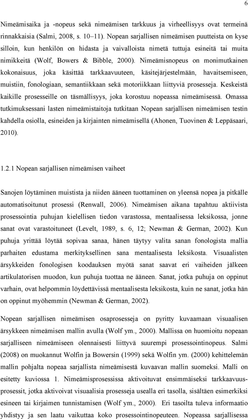 Nimeämisnopeus on monimutkainen kokonaisuus, joka käsittää tarkkaavuuteen, käsitejärjestelmään, havaitsemiseen, muistiin, fonologiaan, semantiikkaan sekä motoriikkaan liittyviä prosesseja.