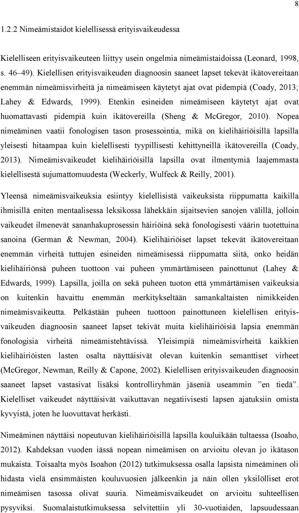 Etenkin esineiden nimeämiseen käytetyt ajat ovat huomattavasti pidempiä kuin ikätovereilla (Sheng & McGregor, 2010).