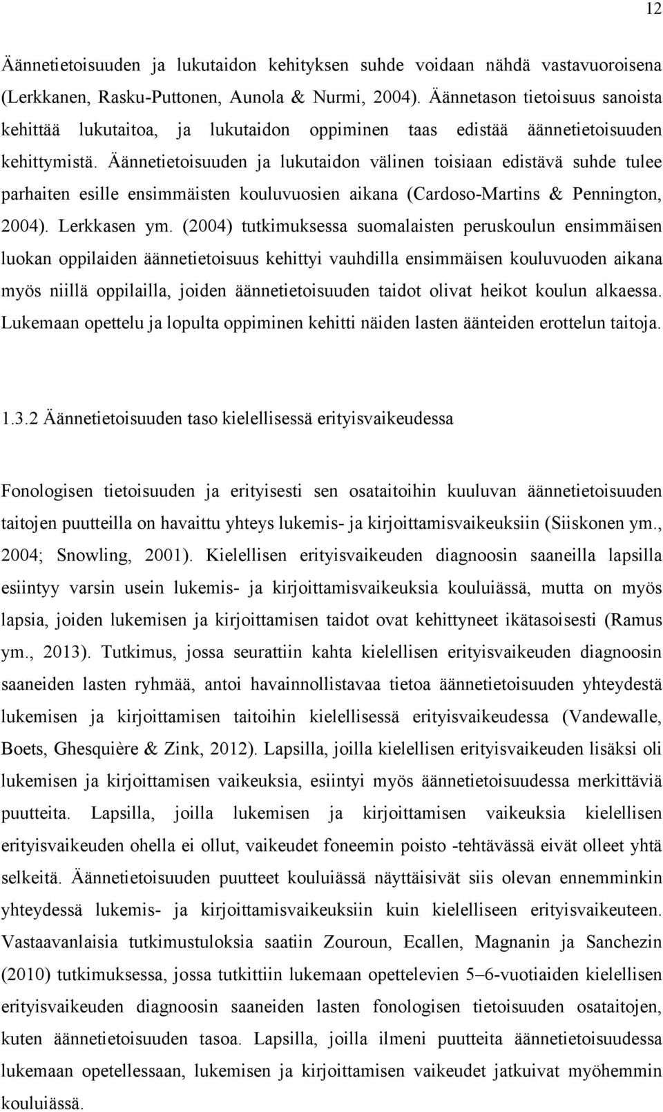 Äännetietoisuuden ja lukutaidon välinen toisiaan edistävä suhde tulee parhaiten esille ensimmäisten kouluvuosien aikana (Cardoso-Martins & Pennington, 2004). Lerkkasen ym.