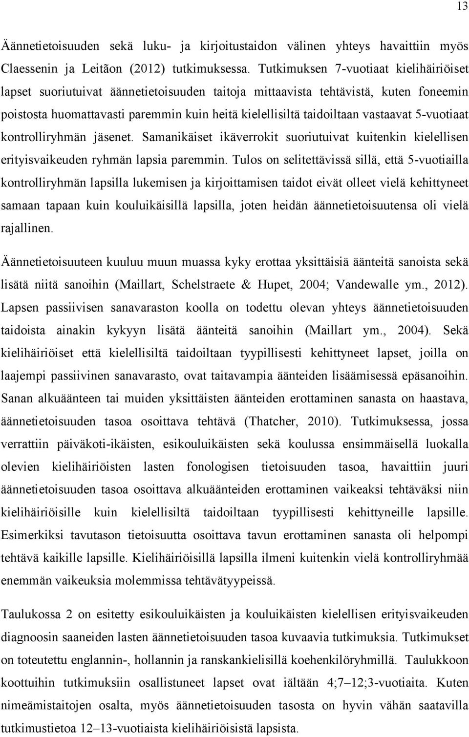 vastaavat 5-vuotiaat kontrolliryhmän jäsenet. Samanikäiset ikäverrokit suoriutuivat kuitenkin kielellisen erityisvaikeuden ryhmän lapsia paremmin.