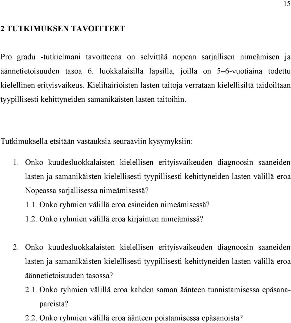 Kielihäiriöisten lasten taitoja verrataan kielellisiltä taidoiltaan tyypillisesti kehittyneiden samanikäisten lasten taitoihin. Tutkimuksella etsitään vastauksia seuraaviin kysymyksiin: 1.