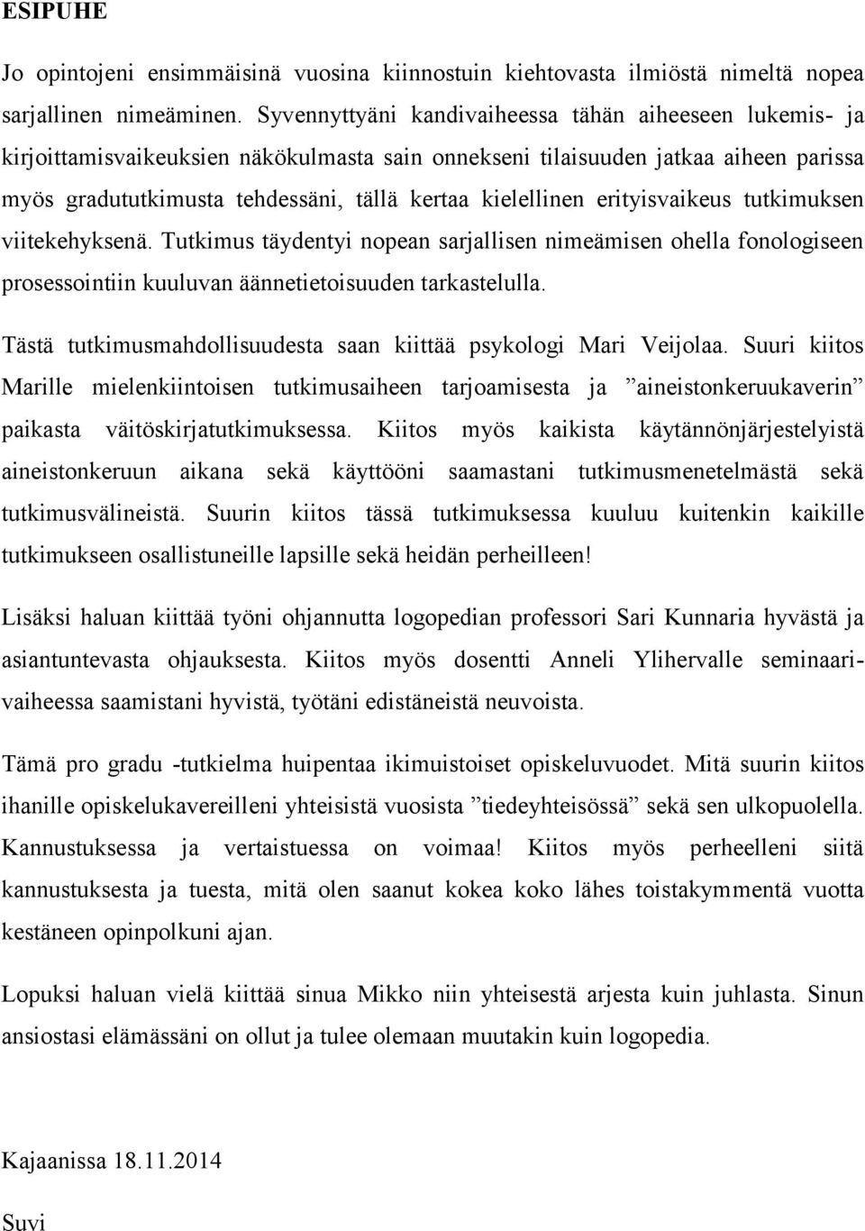 kielellinen erityisvaikeus tutkimuksen viitekehyksenä. Tutkimus täydentyi nopean sarjallisen nimeämisen ohella fonologiseen prosessointiin kuuluvan äännetietoisuuden tarkastelulla.